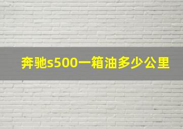 奔驰s500一箱油多少公里