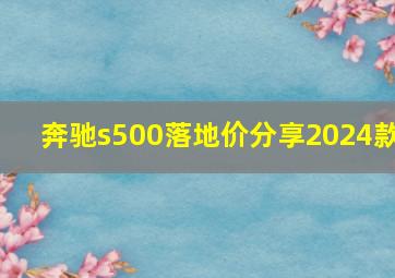 奔驰s500落地价分享2024款