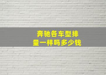 奔驰各车型排量一样吗多少钱