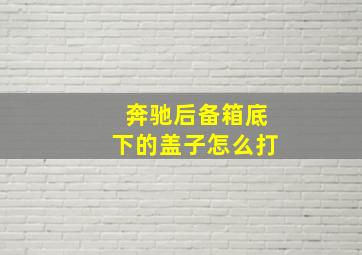 奔驰后备箱底下的盖子怎么打