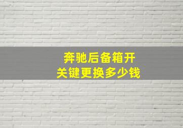 奔驰后备箱开关键更换多少钱