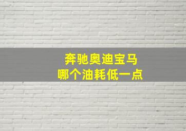 奔驰奥迪宝马哪个油耗低一点