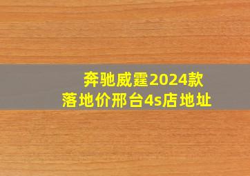 奔驰威霆2024款落地价邢台4s店地址