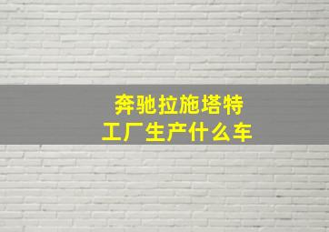 奔驰拉施塔特工厂生产什么车