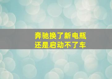 奔驰换了新电瓶还是启动不了车