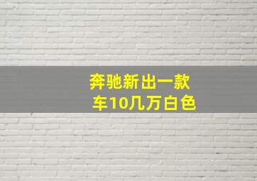 奔驰新出一款车10几万白色