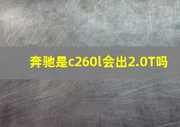 奔驰是c260l会出2.0T吗