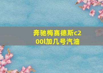 奔驰梅赛德斯c200l加几号汽油