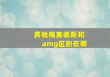 奔驰梅赛德斯和amg区别在哪