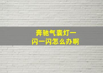 奔驰气囊灯一闪一闪怎么办啊