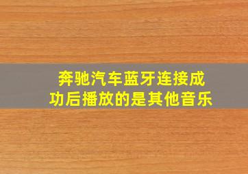 奔驰汽车蓝牙连接成功后播放的是其他音乐