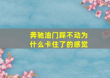 奔驰油门踩不动为什么卡住了的感觉