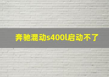 奔驰混动s400l启动不了