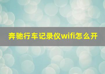 奔驰行车记录仪wifi怎么开