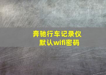 奔驰行车记录仪默认wifi密码