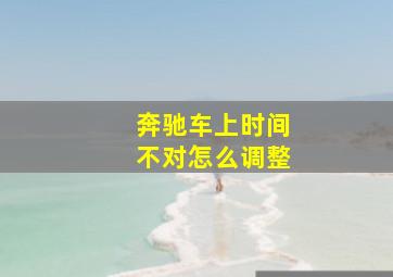 奔驰车上时间不对怎么调整