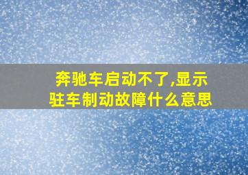 奔驰车启动不了,显示驻车制动故障什么意思