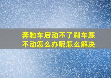 奔驰车启动不了刹车踩不动怎么办呢怎么解决