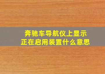 奔驰车导航仪上显示正在启用装置什么意思