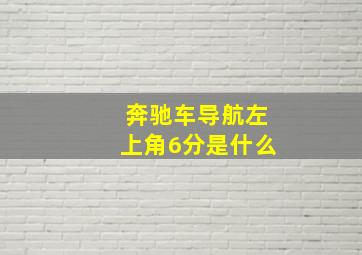 奔驰车导航左上角6分是什么