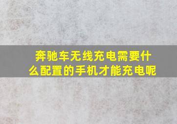 奔驰车无线充电需要什么配置的手机才能充电呢