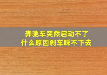 奔驰车突然启动不了什么原因刹车踩不下去