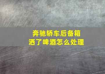 奔驰轿车后备箱洒了啤酒怎么处理