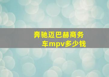 奔驰迈巴赫商务车mpv多少钱