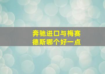 奔驰进口与梅赛德斯哪个好一点