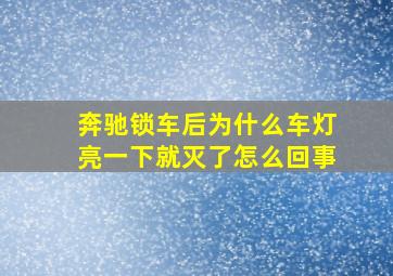 奔驰锁车后为什么车灯亮一下就灭了怎么回事