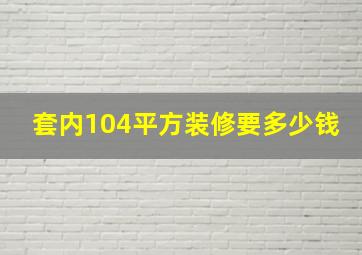 套内104平方装修要多少钱