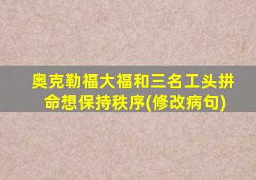 奥克勒福大福和三名工头拼命想保持秩序(修改病句)