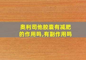 奥利司他胶囊有减肥的作用吗,有副作用吗