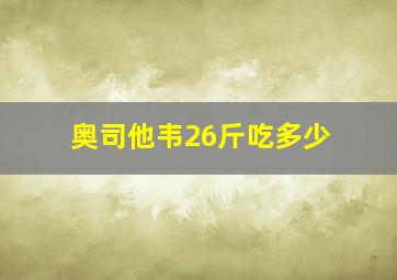 奥司他韦26斤吃多少