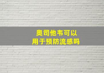 奥司他韦可以用于预防流感吗