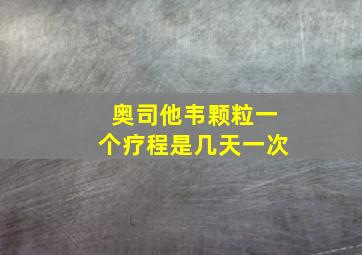 奥司他韦颗粒一个疗程是几天一次