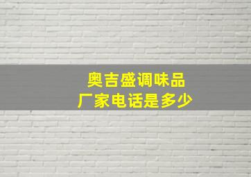 奥吉盛调味品厂家电话是多少