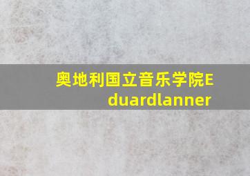 奥地利国立音乐学院Eduardlanner