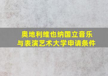 奥地利维也纳国立音乐与表演艺术大学申请条件