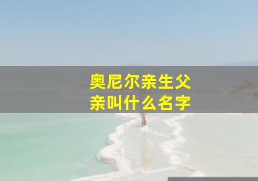 奥尼尔亲生父亲叫什么名字