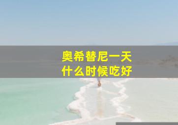 奥希替尼一天什么时候吃好