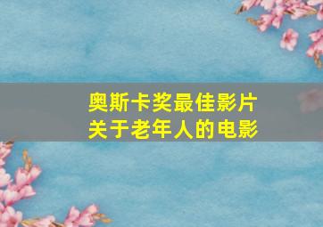 奥斯卡奖最佳影片关于老年人的电影