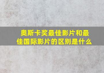 奥斯卡奖最佳影片和最佳国际影片的区别是什么