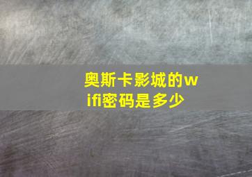 奥斯卡影城的wifi密码是多少