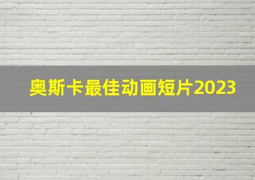 奥斯卡最佳动画短片2023