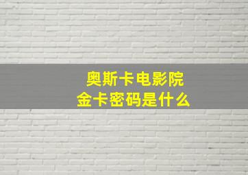 奥斯卡电影院金卡密码是什么