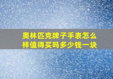 奥林匹克牌子手表怎么样值得买吗多少钱一块