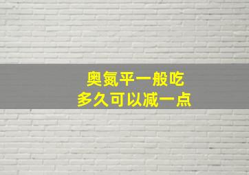 奥氮平一般吃多久可以减一点