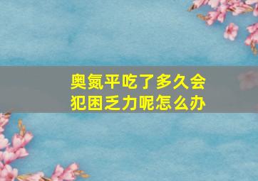 奥氮平吃了多久会犯困乏力呢怎么办