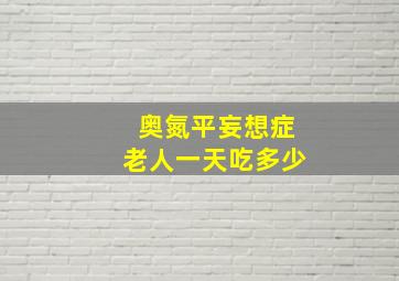 奥氮平妄想症老人一天吃多少